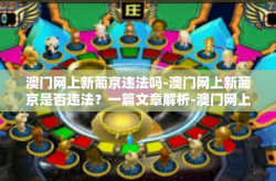 澳门网上新葡京违法吗-澳门网上新葡京是否违法？一篇文章解析-澳门网上新葡京违法吗