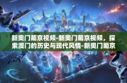 新奥门葡京视频-新奥门葡京视频，探索澳门的历史与现代风情-新奥门葡京视频