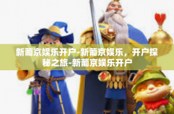 新葡京娱乐开户-新葡京娱乐，开户探秘之旅-新葡京娱乐开户