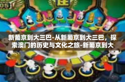 新葡京到大三巴-从新葡京到大三巴，探索澳门的历史与文化之旅-新葡京到大三巴