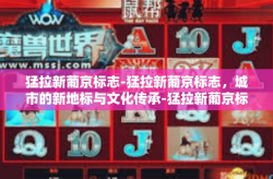 猛拉新葡京标志-猛拉新葡京标志，城市的新地标与文化传承-猛拉新葡京标志
