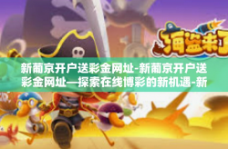 新葡京开户送彩金网址-新葡京开户送彩金网址—探索在线博彩的新机遇-新葡京开户送彩金网址