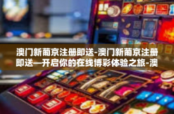 澳门新葡京注册即送-澳门新葡京注册即送—开启你的在线博彩体验之旅-澳门新葡京注册即送