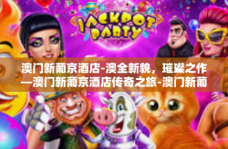 澳门新葡京酒店-澳全新貌，璀璨之作—澳门新葡京酒店传奇之旅-澳门新葡京酒店