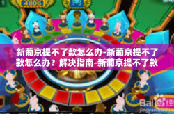 新葡京提不了款怎么办-新葡京提不了款怎么办？解决指南-新葡京提不了款怎么办
