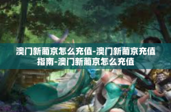 澳门新葡京怎么充值-澳门新葡京充值指南-澳门新葡京怎么充值