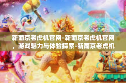 新葡京老虎机官网-新葡京老虎机官网，游戏魅力与体验探索-新葡京老虎机官网
