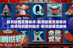 新另版葡京赌侠诗-新另版葡京赌侠诗，传承与创新的融合-新另版葡京赌侠诗