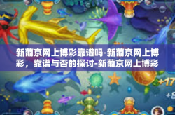 新葡京网上博彩靠谱吗-新葡京网上博彩，靠谱与否的探讨-新葡京网上博彩靠谱吗