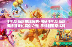 手机新葡京棋牌假的-揭秘手机新葡京棋牌游戏的真伪之谜-手机新葡京棋牌假的
