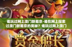 谁玩过网上澳门新葡京-谁在网上探索过澳门新葡京的奥秘？谁玩过网上澳门新葡京
