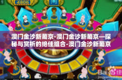 澳门金沙新葡京-澳门金沙新葡京—探秘与赏析的绝佳组合-澳门金沙新葡京