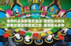 港澳码头去新葡京酒店-港澳码头前往新葡京酒店的便捷之旅-港澳码头去新葡京酒店