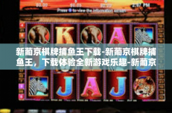新葡京棋牌捕鱼王下载-新葡京棋牌捕鱼王，下载体验全新游戏乐趣-新葡京棋牌捕鱼王下载