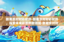 新葡京时时彩软件-新葡京时时彩软件，探索未来彩票的新领域-新葡京时时彩软件