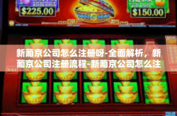 新葡京公司怎么注册呀-全面解析，新葡京公司注册流程-新葡京公司怎么注册呀
