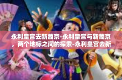 永利皇宫去新葡京-永利皇宫与新葡京，两个地标之间的探索-永利皇宫去新葡京