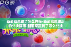 新葡京赢钱了怎么兑换-新葡京赢钱后的兑换指南-新葡京赢钱了怎么兑换