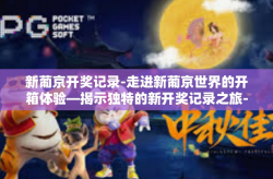 新葡京开奖记录-走进新葡京世界的开箱体验—揭示独特的新开奖记录之旅-新葡京开奖记录