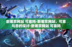 新葡京网站 可靠吗-新葡京网站，可靠与否的探讨-新葡京网站 可靠吗