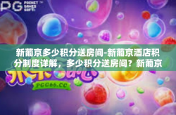 新葡京多少积分送房间-新葡京酒店积分制度详解，多少积分送房间？新葡京多少积分送房间