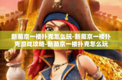 新葡京一楼扑克怎么玩-新葡京一楼扑克游戏攻略-新葡京一楼扑克怎么玩
