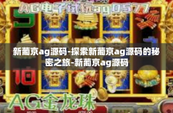新葡京ag源码-探索新葡京ag源码的秘密之旅-新葡京ag源码