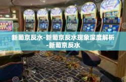 新葡京反水-新葡京反水现象深度解析-新葡京反水