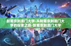 新葡京到澳门大学-从新葡京到澳门大学的探索之旅-新葡京到澳门大学