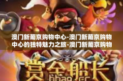 澳门新葡京购物中心-澳门新葡京购物中心的独特魅力之旅-澳门新葡京购物中心