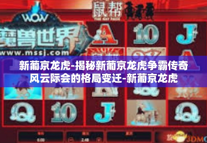 新葡京龙虎-揭秘新葡京龙虎争霸传奇风云际会的格局变迁-新葡京龙虎