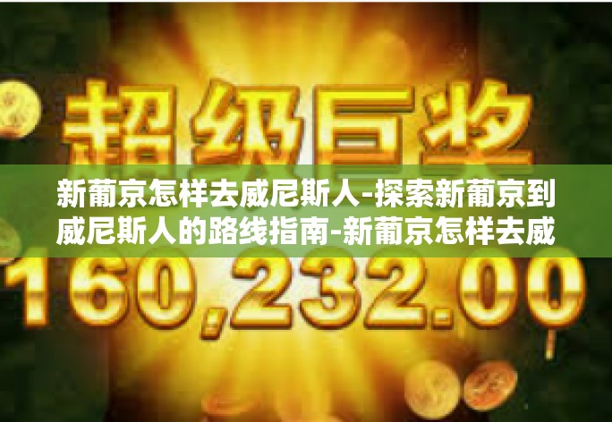 新葡京怎样去威尼斯人-探索新葡京到威尼斯人的路线指南-新葡京怎样去威尼斯人