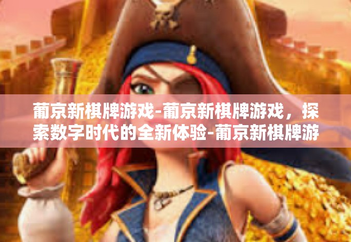 葡京新棋牌游戏-葡京新棋牌游戏,探索数字时代的全新体验-葡京新棋牌游戏 葡京新棋牌游戏-葡京新棋牌游戏,探索数字时代的全新体验-葡京新棋牌游戏