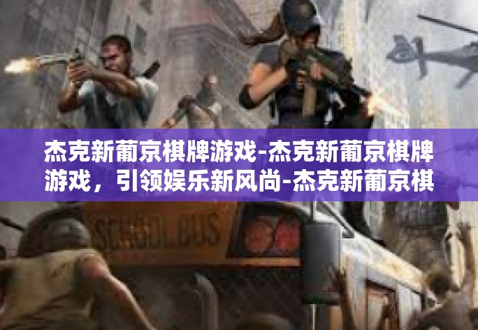 杰克新葡京棋牌游戏-杰克新葡京棋牌游戏，引领娱乐新风尚-杰克新葡京棋牌游戏