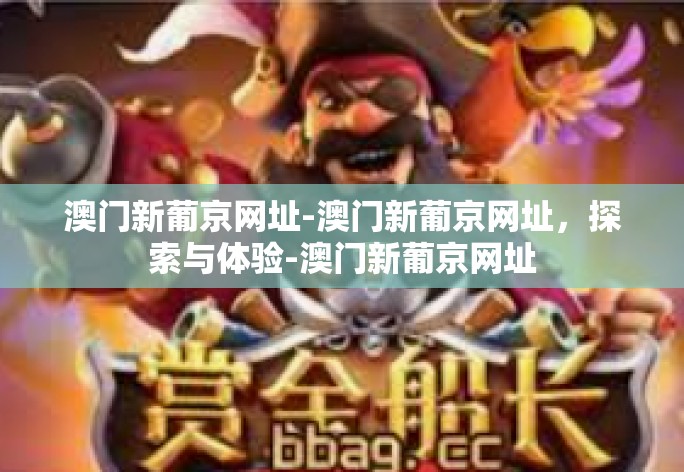 澳门新葡京网址-澳门新葡京网址，探索与体验-澳门新葡京网址