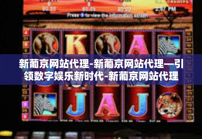 新葡京网站代理-新葡京网站代理—引领数字娱乐新时代-新葡京网站代理 新葡京网站代理-新葡京网站代理—引领数字娱乐新时代-新葡京网站代理