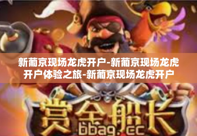 新葡京现场龙虎开户-新葡京现场龙虎开户体验之旅-新葡京现场龙虎开户