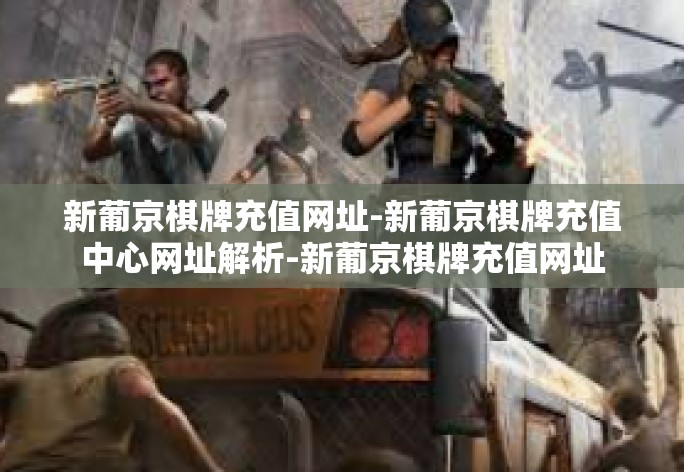 一、新葡京棋牌充值中心网址简介