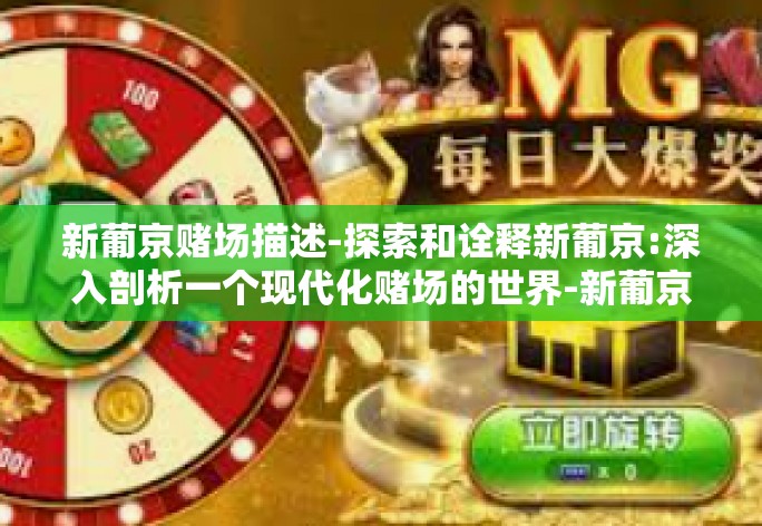 新葡京赌场描述-探索和诠释新葡京:深入剖析一个现代化赌场的世界-新葡京赌场描述