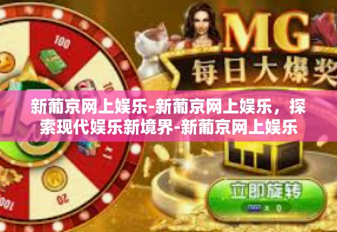 新葡京网上娱乐-新葡京网上娱乐，探索现代娱乐新境界-新葡京网上娱乐