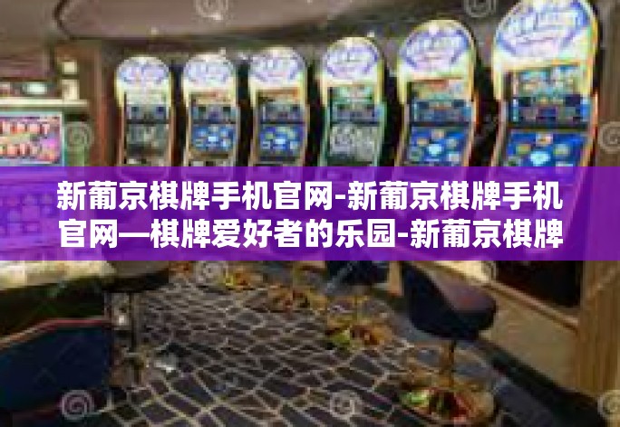 新葡京棋牌手机官网-新葡京棋牌手机官网—棋牌爱好者的乐园-新葡京棋牌手机官网 新葡京棋牌手机官网-新葡京棋牌手机官网—棋牌爱好者的乐园-新葡京棋牌手机官网