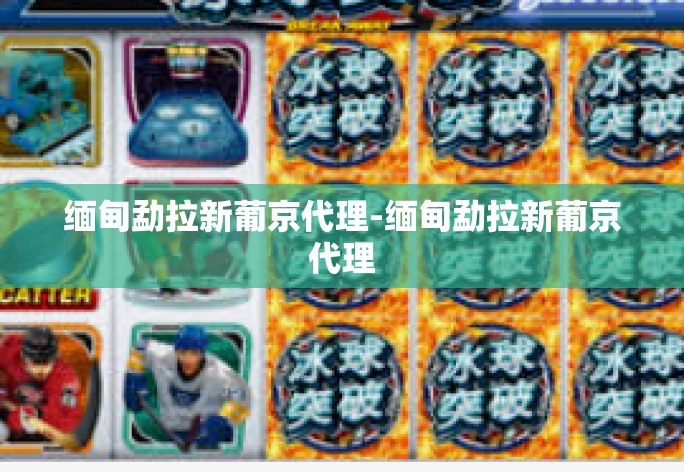 缅甸勐拉新葡京代理-缅甸勐拉新葡京代理