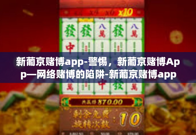 新葡京赌博app-警惕，新葡京赌博App—网络赌博的陷阱-新葡京赌博app