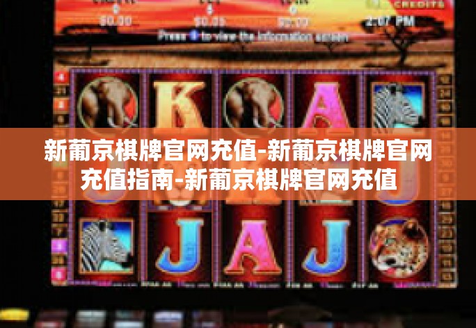 新葡京棋牌官网充值-新葡京棋牌官网充值指南-新葡京棋牌官网充值 新葡京棋牌官网充值-新葡京棋牌官网充值指南-新葡京棋牌官网充值