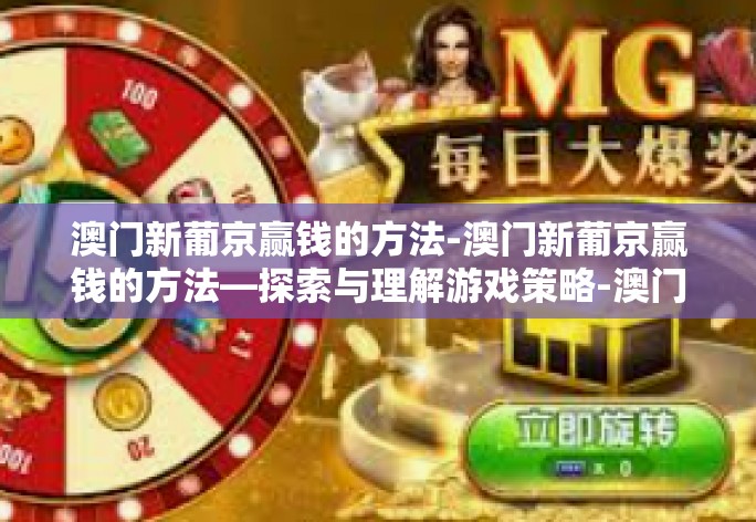 澳门新葡京赢钱的方法-澳门新葡京赢钱的方法—探索与理解游戏策略-澳门新葡京赢钱的方法