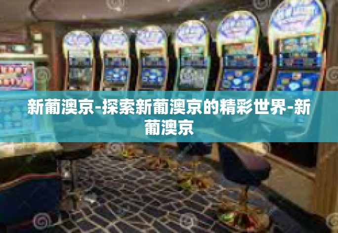 新葡澳京-探索新葡澳京的精彩世界-新葡澳京