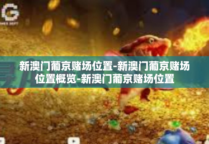新澳门葡京赌场位置-新澳门葡京赌场位置概览-新澳门葡京赌场位置