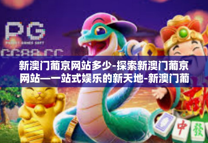 新澳门葡京网站多少-探索新澳门葡京网站—一站式娱乐的新天地-新澳门葡京网站多少