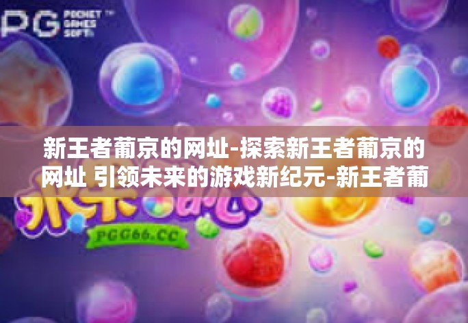 新王者葡京的网址-探索新王者葡京的网址 引领未来的游戏新纪元-新王者葡京的网址 新王者葡京的网址-探索新王者葡京的网址 引领未来的游戏新纪元-新王者葡京的网址
