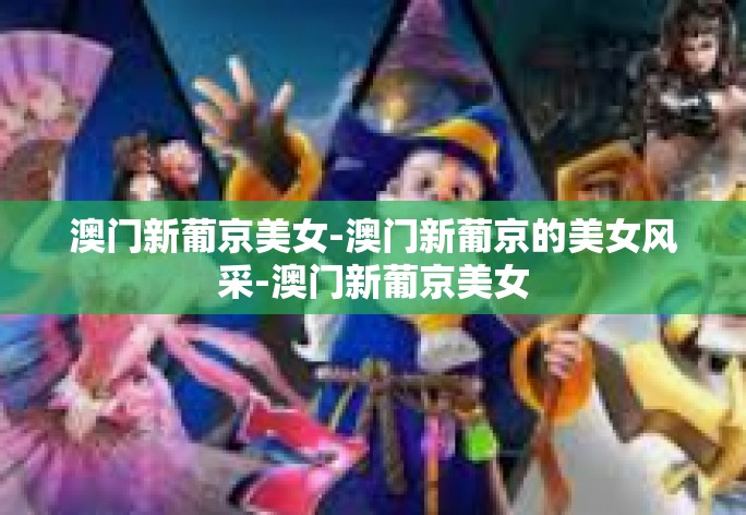 澳门新葡京美女-澳门新葡京的美女风采-澳门新葡京美女 澳门新葡京美女-澳门新葡京的美女风采-澳门新葡京美女